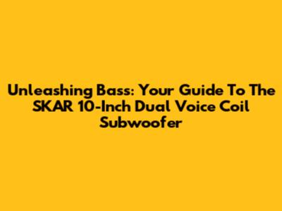 Unleashing Bass: Your Guide To The SKAR 10-Inch Dual Voice Coil Subwoofer