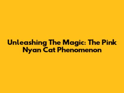 Unleashing The Magic: The Pink Nyan Cat Phenomenon