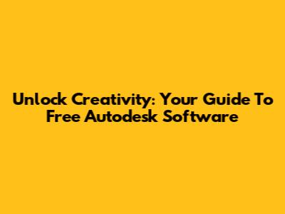 Unlock Creativity: Your Guide To Free Autodesk Software