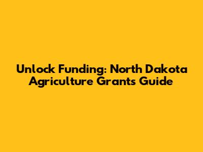 Unlock Funding: North Dakota Agriculture Grants Guide