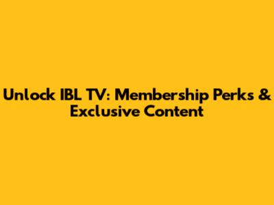 Unlock IBL TV: Membership Perks & Exclusive Content