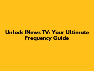 Unlock INews TV: Your Ultimate Frequency Guide