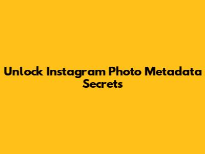 Unlock Instagram Photo Metadata Secrets