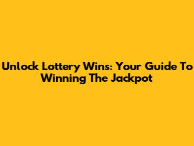 Unlock Lottery Wins: Your Guide To Winning The Jackpot