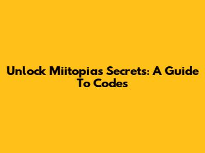 Unlock Miitopia's Secrets: A Guide To Codes