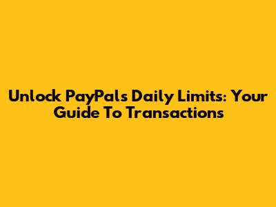 Unlock PayPal's Daily Limits: Your Guide To Transactions