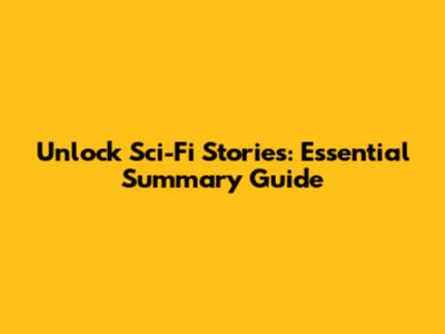 Unlock Sci-Fi Stories: Essential Summary Guide