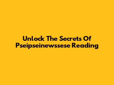 Unlock The Secrets Of Pseipseinewssese Reading