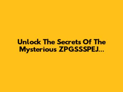 Unlock The Secrets Of The Mysterious ZPGSSSPEJ...