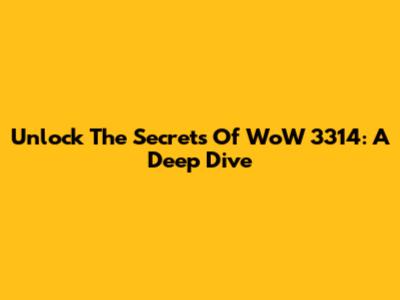 Unlock The Secrets Of WoW 3314: A Deep Dive