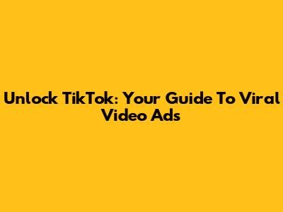 Unlock TikTok: Your Guide To Viral Video Ads