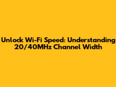 Unlock Wi-Fi Speed: Understanding 20/40MHz Channel Width
