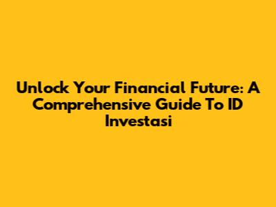 Unlock Your Financial Future: A Comprehensive Guide To ID Investasi