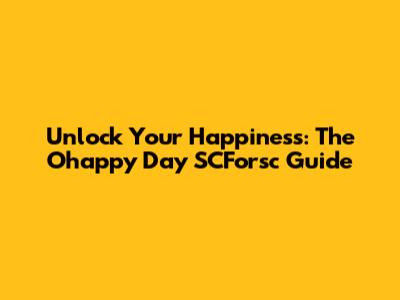 Unlock Your Happiness: The Ohappy Day SCForsc Guide