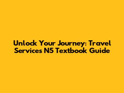 Unlock Your Journey: Travel Services N5 Textbook Guide