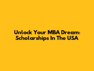 Unlock Your MBA Dream: Scholarships In The USA