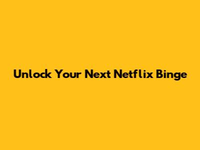 Unlock Your Next Netflix Binge