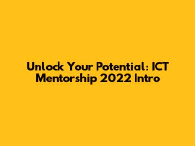 Unlock Your Potential: ICT Mentorship 2022 Intro