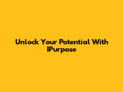 Unlock Your Potential With IPurpose