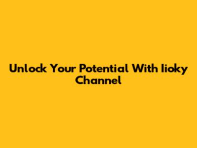 Unlock Your Potential With Iioky Channel