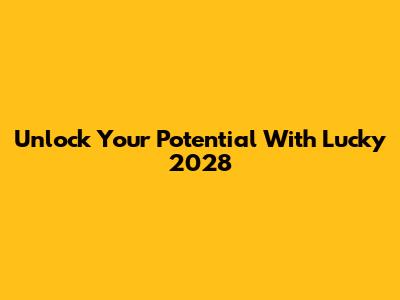 Unlock Your Potential With Lucky 2028
