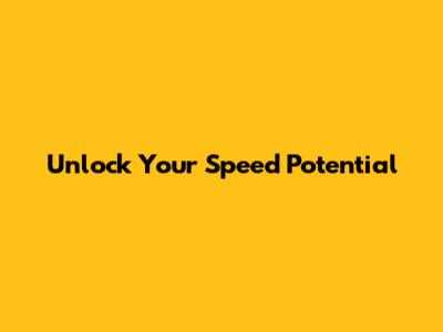 Unlock Your Speed Potential