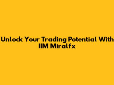 Unlock Your Trading Potential With IIM Miralfx