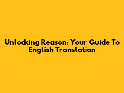 Unlocking 'Reason': Your Guide To English Translation