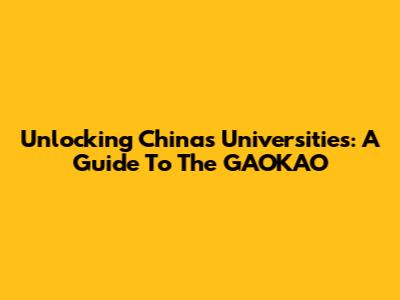 Unlocking China's Universities: A Guide To The GAOKAO