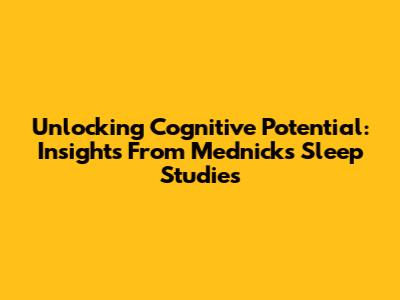 Unlocking Cognitive Potential: Insights From Mednick's Sleep Studies