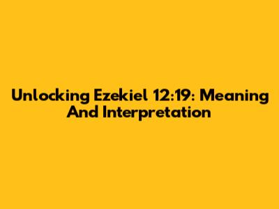 Unlocking Ezekiel 12:19: Meaning And Interpretation