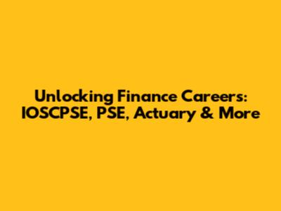 Unlocking Finance Careers: IOSCPSE, PSE, Actuary & More