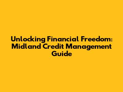Unlocking Financial Freedom: Midland Credit Management Guide