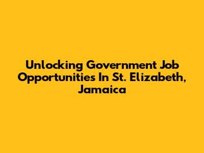Unlocking Government Job Opportunities In St. Elizabeth, Jamaica