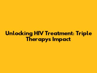 Unlocking HIV Treatment: Triple Therapy's Impact