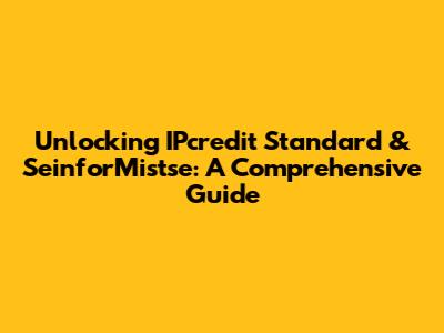 Unlocking IPcredit Standard & SeinforMistse: A Comprehensive Guide