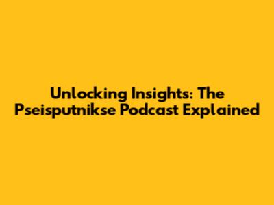 Unlocking Insights: The Pseisputnikse Podcast Explained