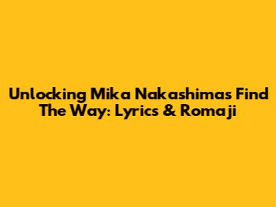 Unlocking Mika Nakashima's 'Find The Way': Lyrics & Romaji