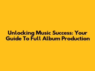 Unlocking Music Success: Your Guide To Full Album Production