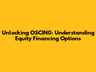 Unlocking OSCIN0: Understanding Equity Financing Options