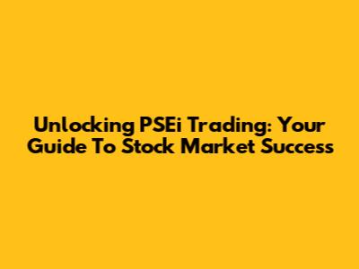 Unlocking PSEi Trading: Your Guide To Stock Market Success