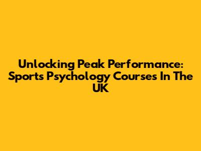 Unlocking Peak Performance: Sports Psychology Courses In The UK