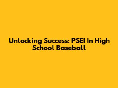 Unlocking Success: **PSEI** In High School Baseball