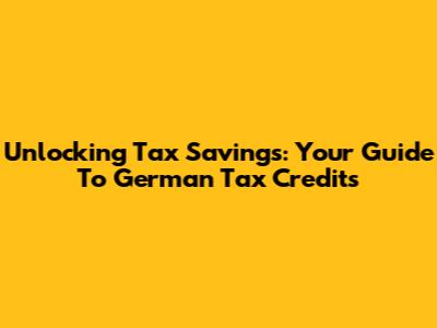 Unlocking Tax Savings: Your Guide To German Tax Credits