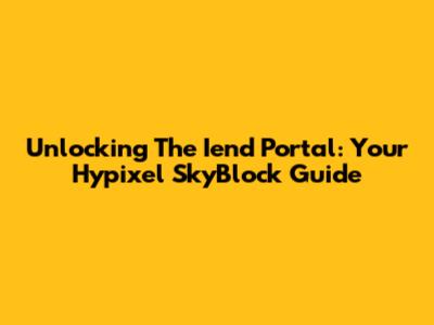 Unlocking The Iend Portal: Your Hypixel SkyBlock Guide