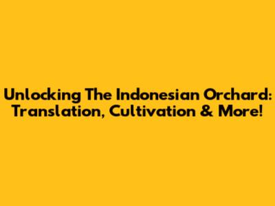 Unlocking The Indonesian Orchard: Translation, Cultivation & More!