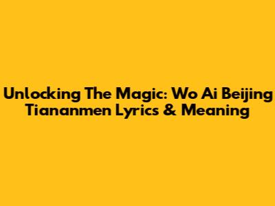 Unlocking The Magic: 'Wo Ai Beijing Tiananmen' Lyrics & Meaning