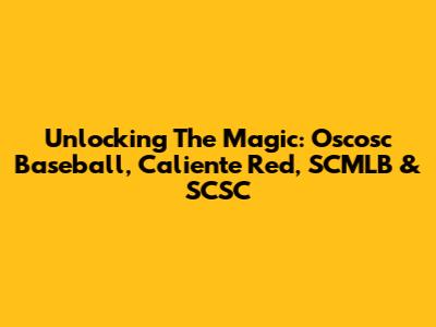 Unlocking The Magic: Oscosc Baseball, Caliente Red, SCMLB & SCSC