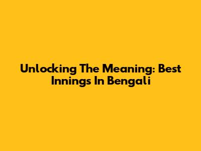 Unlocking The Meaning: 'Best Innings' In Bengali