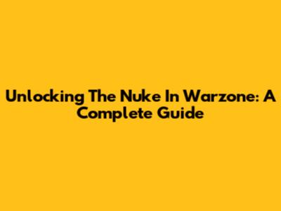 Unlocking The Nuke In Warzone: A Complete Guide
